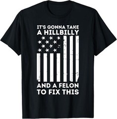 NEW LIMITED It’s Gonna Take A Hillbilly And A Felon To Fix This USA Flag T-Shirt