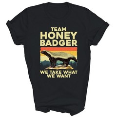Funny Honey Badger Lover We Take What We Want Unisex Shirt Gift