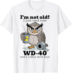Owl I’m Not Old I Just Need Some WD-40 & A Little Duct Tape T-Shirt