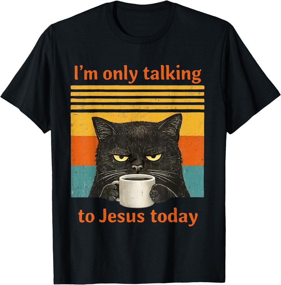 I’m Only Talking to Jesus Today Christian Black Cat Coffee Unisex T-Shirt