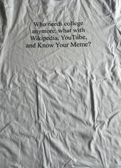T-Shirt funny “Who needs college anymore, what with Wikipedia, YouTube, and…?”