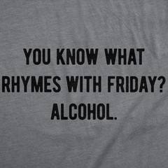Mens Funny T Shirts You Know What Rhymes With Friday Alcohol Sarcastic Drinking