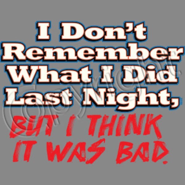 I Dont Remember…T Shirt You Choose Style, Size, Color Up to 4XL Funny 10375