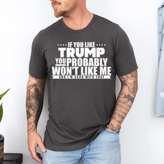 If You Like Trump You Won’t Like me Funny Anti-Trump T-Shirt