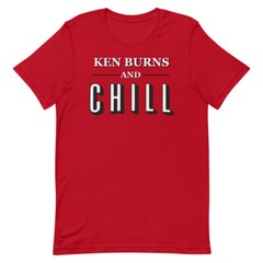 KEN BURNS & CHILL Documentary Funny Tee Shirt Short-Sleeve Unisex T-Shirt