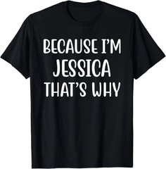 Because I’m Jessica That’s Why Quote Size S – 5XL Gift For Friends