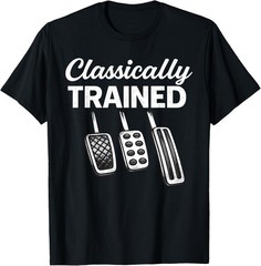 Funny Classically Trained Manual Car with Pedals Driving Gift Unisex T-Shirt