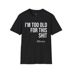 Funny Moses Too Old For This Shirt Sarcastic Meme Graphic Black Tee