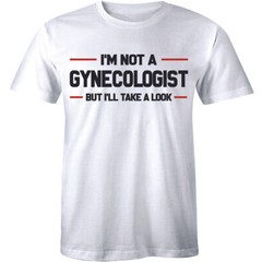 I’m Not A Gynecologist, But I’ll Take A Look Funny Doctor Obgyn T-shirt Mens Tee