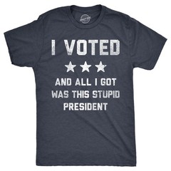 Mens Funny T Shirts I Voted and All I Got Was This Stupid President Politcal Tee