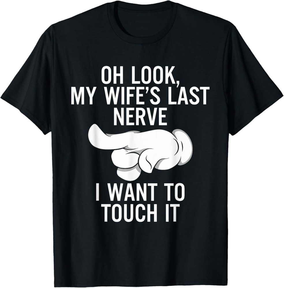Oh Look My Wife’s Last Nerve I Want To Touch it Fun Husband T-Shirt