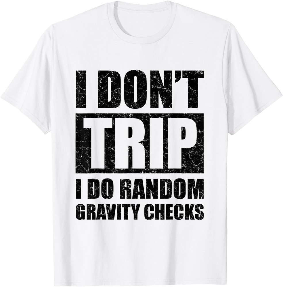 I Don’t Trip I Do Random Gravity Checks Funny Saying Gift T-Shirt