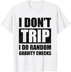 I Don’t Trip I Do Random Gravity Checks Funny Saying Gift T-Shirt