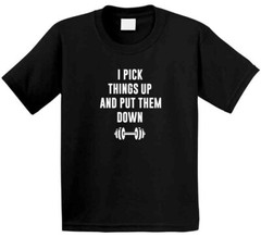 I Pick Things Up And Put Them Down Weight Lifting Dom T Shirt