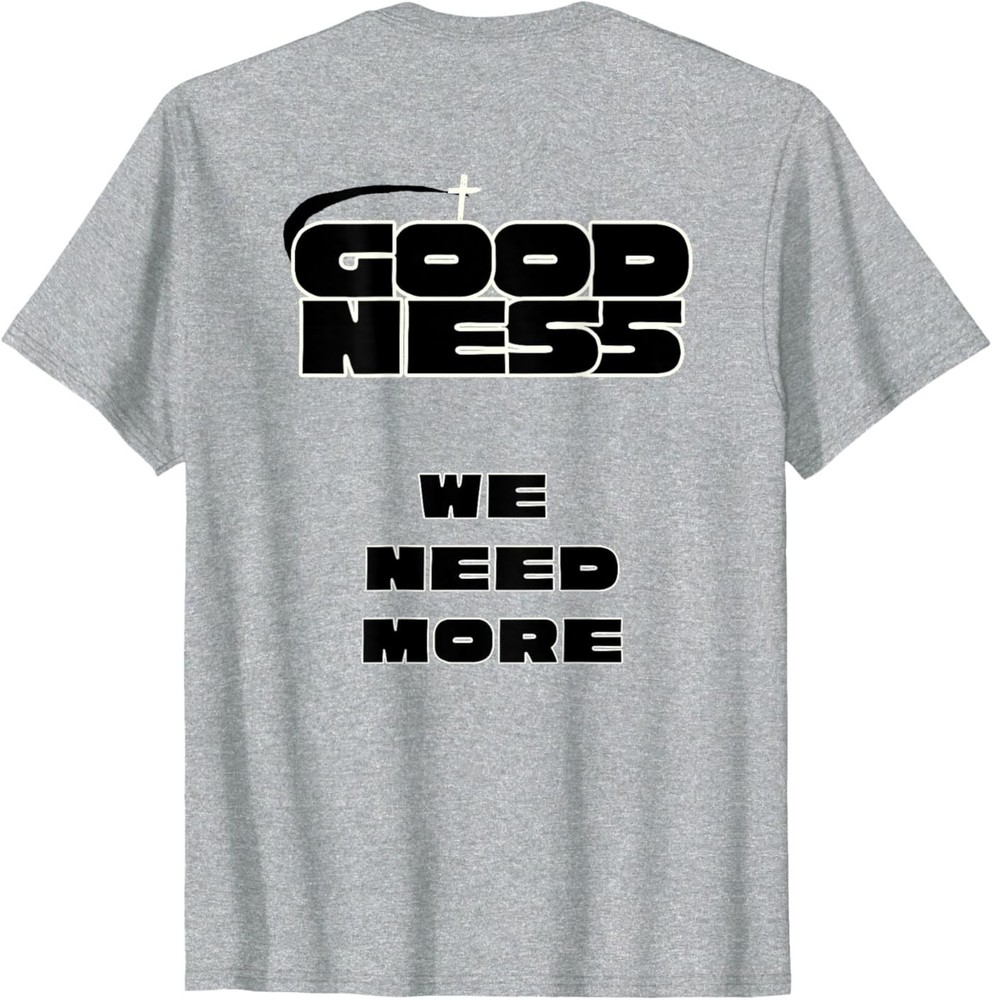 ( On Back ) Goodness We Need More Positive Inspirational Kindness T-Shirt