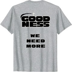 ( On Back ) Goodness We Need More Positive Inspirational Kindness T-Shirt