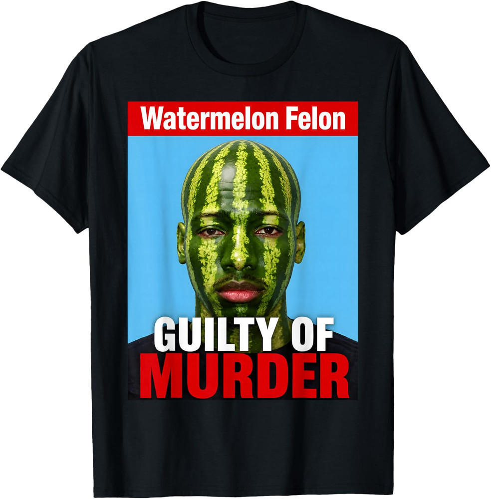 Watermelon Felon Shirt Watermelon Felon Guilty of Murder T-Shirt