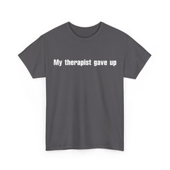 My Therapist gave up T-Shirt