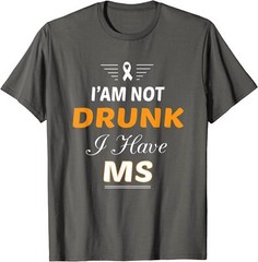 I’m Not Drunk I Have Ms Awareness Multiple Sclerosis T-Shirt
