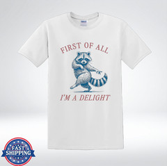 Sassy Raccoon Quote First Of All I’m A Delight T-Shirt