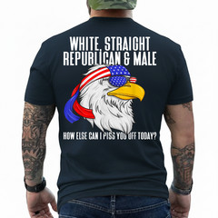 White Straight Republican Male How Can I Piss You Off Today On Back T-Shirt
