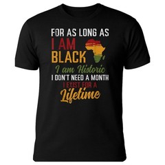 As Long As I Am Black I Am Historic Shirt – Black Identity Heritage Tee Gift