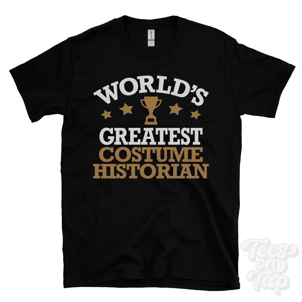 WORLD’S GREATEST COSTUME HISTORIAN T-SHIRT history historical reenactors