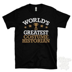 WORLD’S GREATEST COSTUME HISTORIAN T-SHIRT history historical reenactors