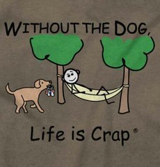 Life is Crap Without Dog Funny Pet Owner Womens or Mens Crewneck T Shirt Tee