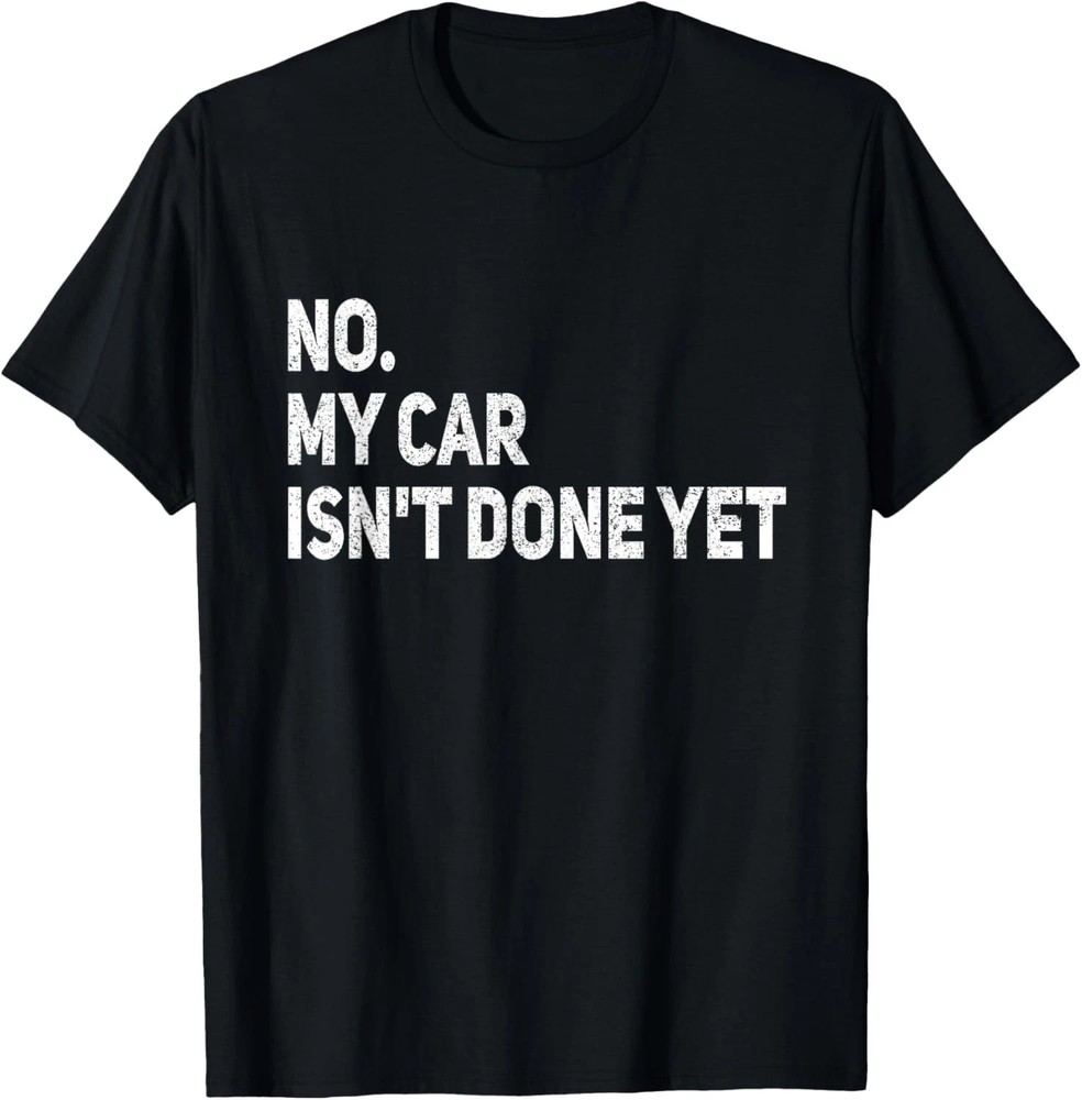 No My Car Is Not Ready Quote Size S – 5XL Gift For Friends