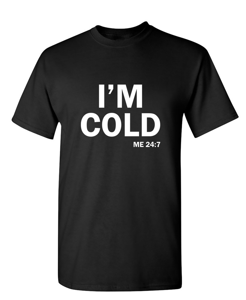I’m Cold Sarcastic Humor Graphic Novelty Funny T Shirt