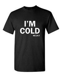 I’m Cold Sarcastic Humor Graphic Novelty Funny T Shirt