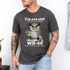 I’m not Old I just Need Some WD-40 and a Little Duct Tape T-Shirt