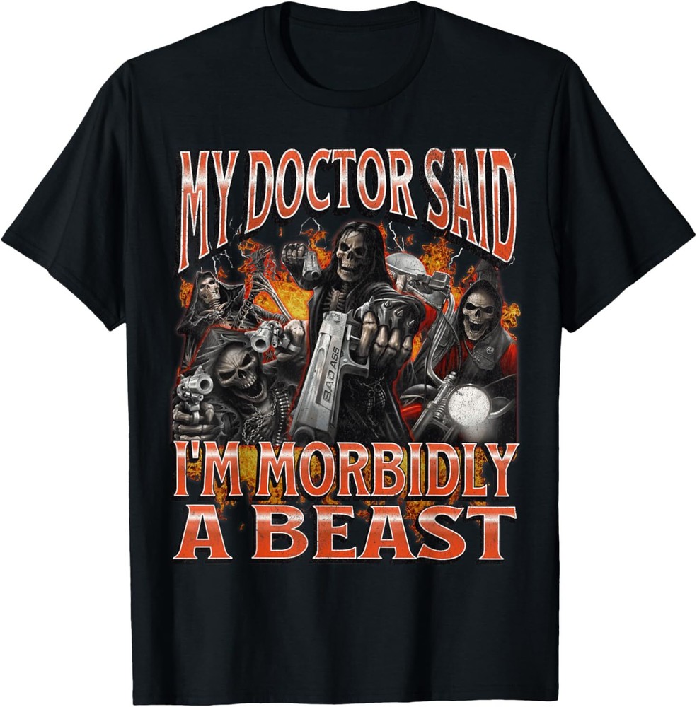 My Doctor Said I’m Morbidly A Beast Funny Hard Skeleton Meme T-Shirt