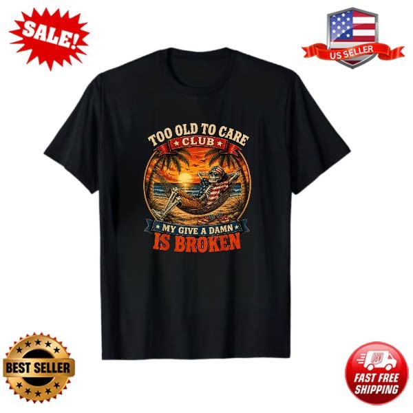 Too Old to Care Skull Patriotic Funny Retired Old Man T-Shirt