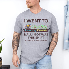 I Went to Quality Learning Center Funny Souvenir Quote T-Shirt