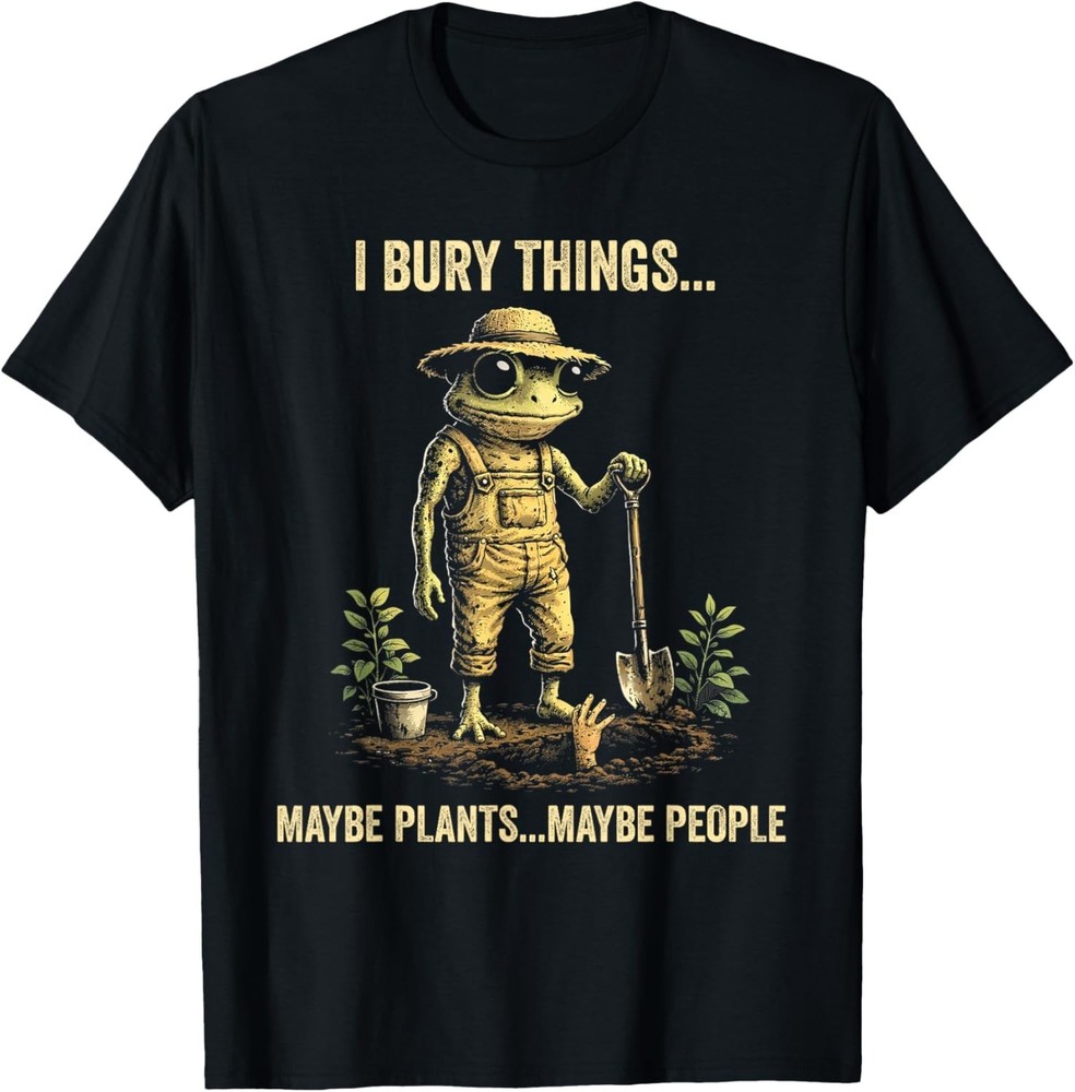 I Bury Things Maybe Plants Maybe People T-Shirt unisex T-Shirt