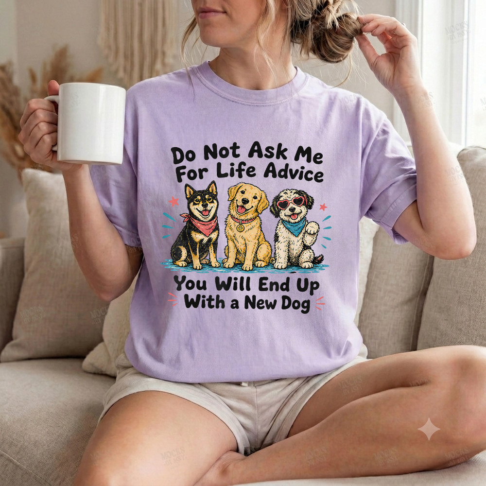 Comfort Colors® Dont Ask Me for Life Advice You Will End Up with A New Dog Tee