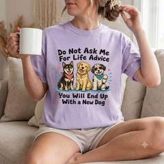 Comfort Colors® Dont Ask Me for Life Advice You Will End Up with A New Dog Tee