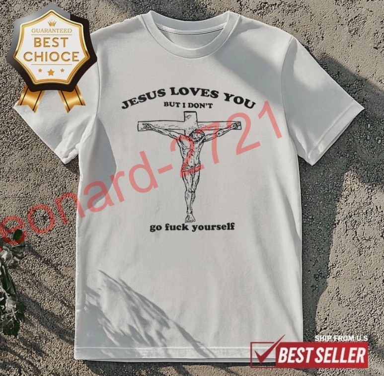 Jesus Loves You But I Dont Go Fck Yourself T-Shirt