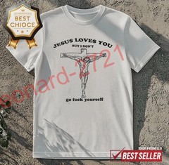 Jesus Loves You But I Dont Go Fck Yourself T-Shirt