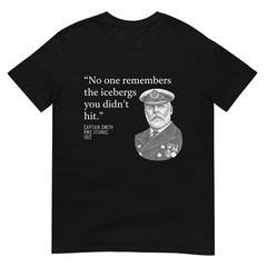 No One Remembers The Icebergs You Didn’t Hit T-Shirt