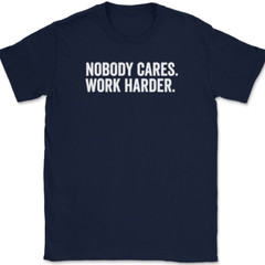 Nobody Cares Work Harder T-Shirt Funny Motivational Entrepreneur Tee