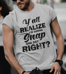 Funny I’m Gonna Snap One Day Gift T shirt Rude Humor Offensive Sarcastic T-Shirt