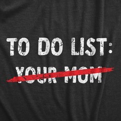 Mens Your Mom To Do List T Shirt Funny Offensive Mother Joke Tee For Guys