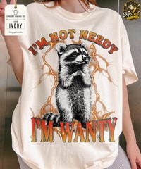 Im Not Needy Im Wanty Raccoon Comfort Tee