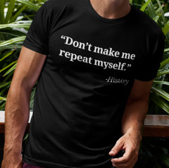 Don’t Make Me Repeat Myself – History T SHIRT S-3XL Funny Sarcastic Quote TEE