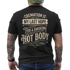 Cremation is My Last Hope for A Smoking Hot Body Funny Quote ON BACK T-Shirt