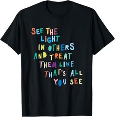 See The Light in Others Encouraging Positive Message T-Shirt – H067