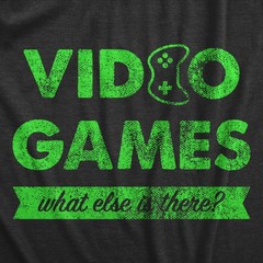 Mens Video Games What Else Is There T Shirt Funny Gaming Controller Joke Tee for